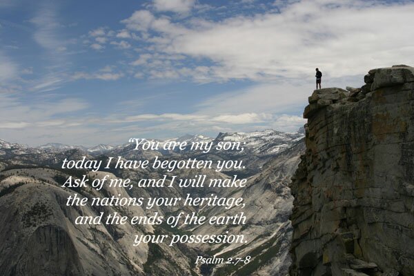 Psalm 2: 7-8 - You are my son; today I have begotten you.